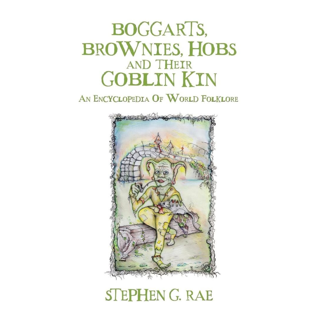 Stephen G Rae, Boggarts, Brownies, Hobs and their Goblin Kin : An ...